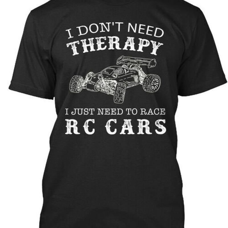 Rc Car I Dont Need Therapy Just To Race Cars T Shirt Made In Usa Size S 5Xl