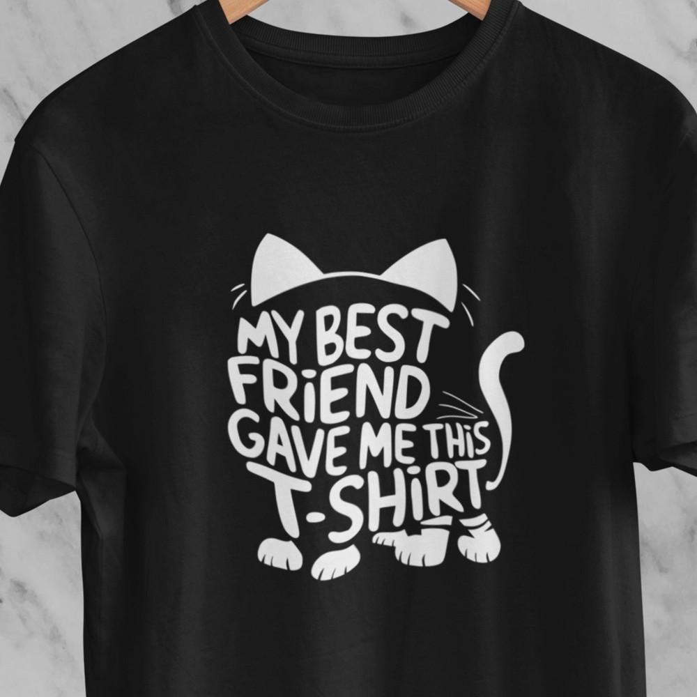 26 Cat Lover T-Shirt: &034;My Best Friend Gave Me This T-Shirt&034; Funny Gift for Cat Unisex T-Shirt