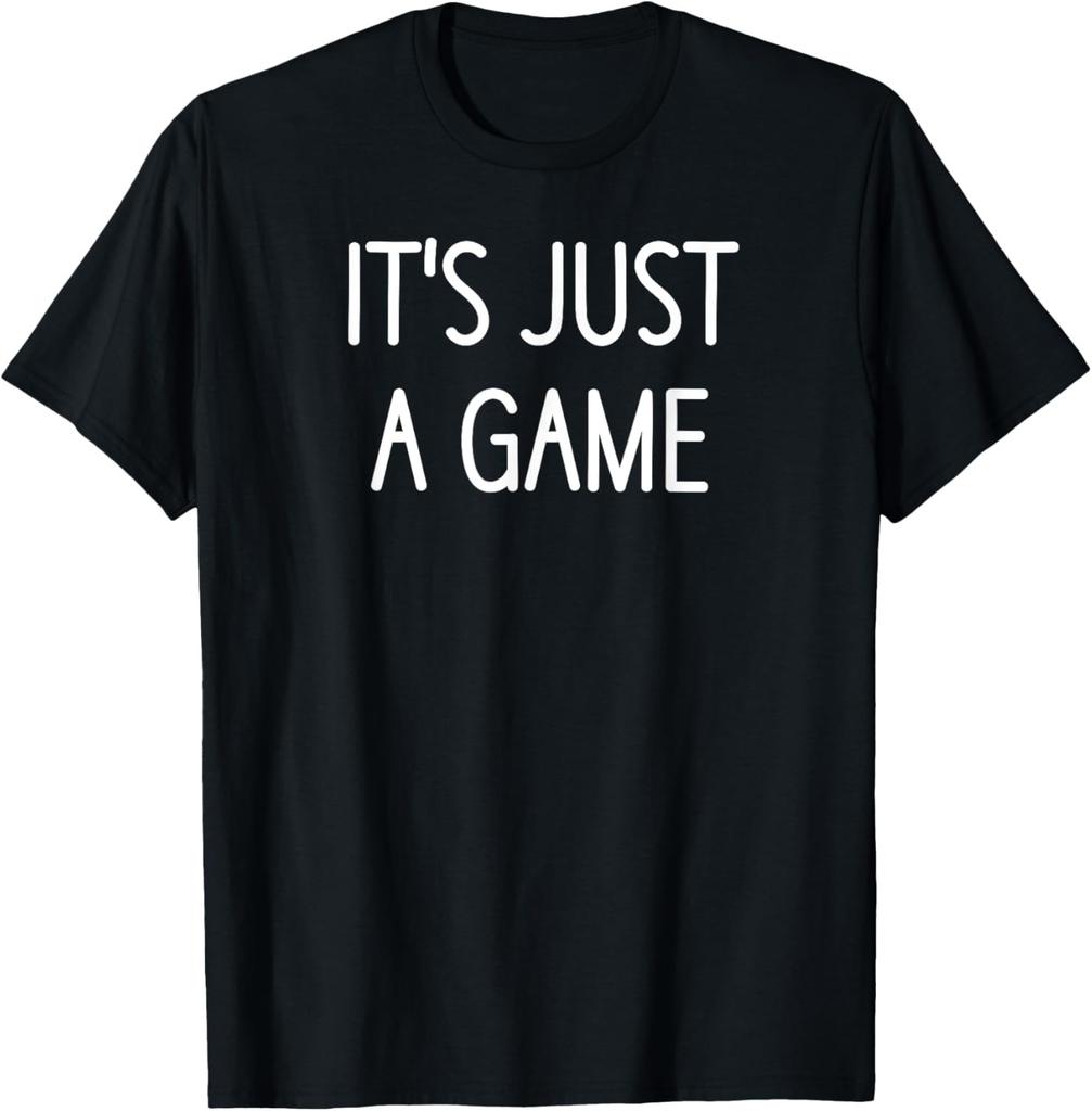 It's Just A Game, Funny, Jokes, Sarcastic Sayings T-Shirt