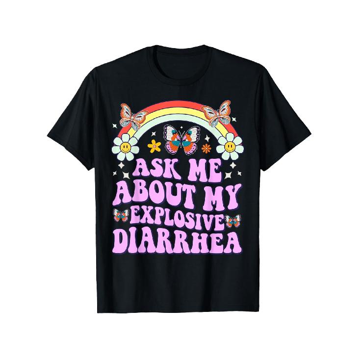 Funny Diarrhea Joke T-Shirt - Bold "Ask Me About My Explosive Diarrhea" Print with Colorful Butterflies & Rainbow - Comfort Fit Short Sleeve Round
