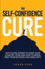 Книга The Self-Confidence Cure : Why You're Afraid To Leave Your Comfort Zone And How To Break Free From Shyness And Insecurity