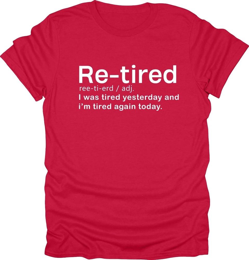 Retired Relatable Tee I was tired yesterday and today funny tshirt novelty