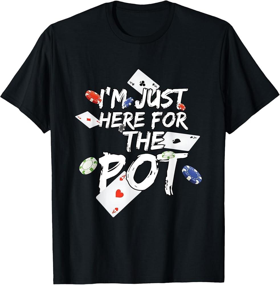 I'm Just Here For The Pot Poker Lovers Funny Gift T-Shirt