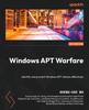 The Windows APT Warfare : Identify and Prevent Windows APT Attacks Effectively Book