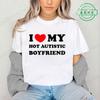 I Love My Hot Autistic Boyfriend Summer T Shirt Funny Couple T-shirt Casual Short Sleeve Tees Fashion Streetwear Woman Clothes