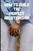 Книга How To Build the Perfect Relationship : Relationship Is the Art of Compromise.