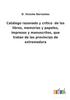 Книга Catalogo Razonado Y Critico De Los Libros, Memorias Y Papeles, Impresos Y Manuscritos, Que Tratan De Las Provincias De Extremadura