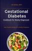 Книга Gestational Diabetes Cookbook for Newly Diagnosed : Easy, Healthy Recipes for a Healthy Pregnancy
