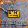 NOPE. Not Today Enamel Pins Brooch Funny Humour Yellow Workplace Signage Design Brooches Clothes Lapel Hat Badge Jewelry Gift