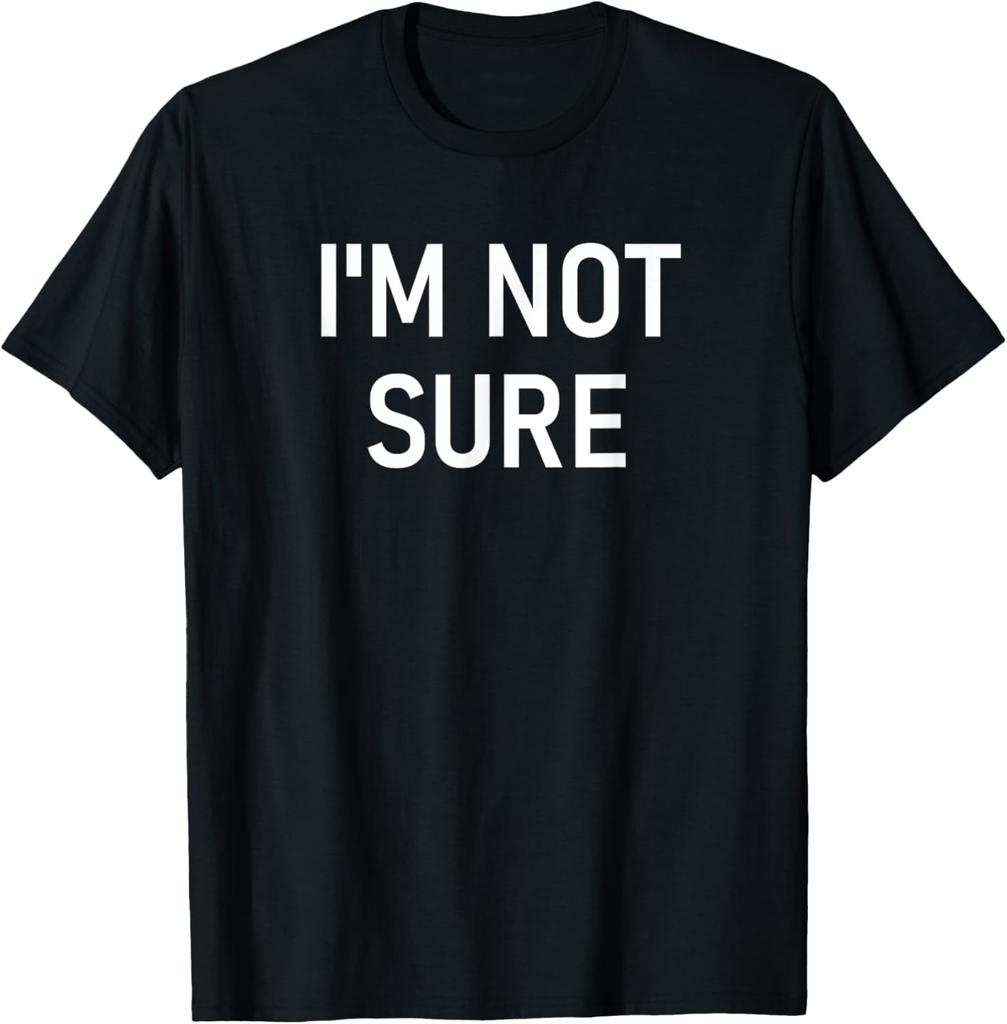 I'm Not Sure, Funny, Jokes, Sarcastic T-Shirt
