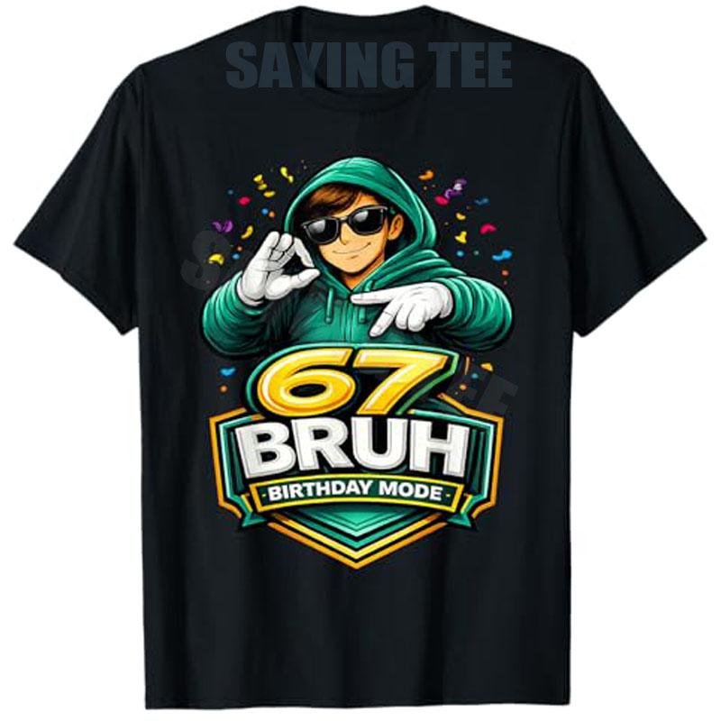 67 Bruh Birthday Mode Funny 6 7 Meme Party TShirt Boys Fashion Y2k Streetwear Clothes Hip Hop Rap Saying Tee Unique Gift Outfit
