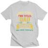 Custom Classic I Have Two Titles Dad And Grandpa T Shirts Men Short Sleeve Fathers Day Gift Tshirt 100 Cotton Slim Fit Tshirt
