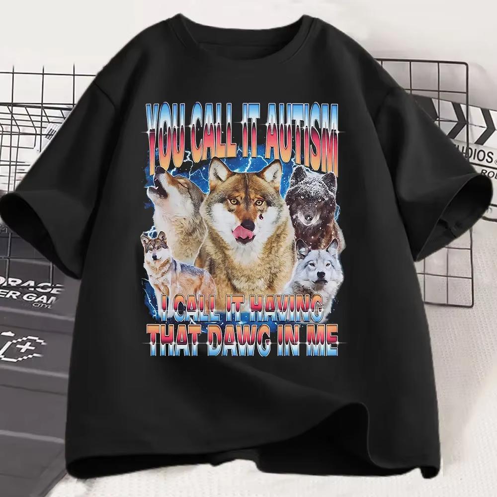 You Call It Autism I Call It Having That Dawg in Me T Shirt Funny Wolf Meme T Shirts Men and Women Short Sleeve Tshirts Cotton
