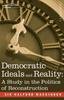 The Democratic Ideals and Reality : A Study In the Politics of Reconstruction Book