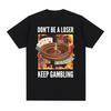 Don't Be A Loser, Keep Gambling Unisex Meme T-Shirt - Funny Roulette and Poker Graphic Tshirts for Men Vintage Oversized T Shirt