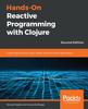 Книга Hands-On Reactive Programming with Clojure : Create Asynchronous, Event-based, and Concurrent Applications, 2nd Edition