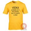 Vodka Probably Isnt The Answer But Its Worth A Shot TShirt Funny Pub Holiday