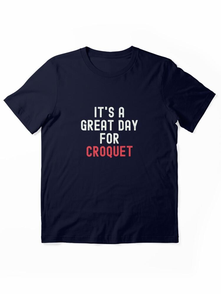 Buy a Croquette! It's a Great Day for Croquet Essential Unisex T-Shirt