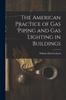 Книга The American Practice of Gas Piping and Gas Lighting In Buildings