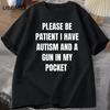 Funny Men's T-shirt Please Be Patient I Have Autism and A Gun In My Pocket Joke T Shirt Silly Saying T-Shirt Autism Humor Tees