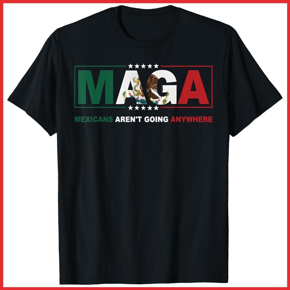 MAGA Mexicans Aren't Going Anywhere Activist Human Rights Black Cotton T-Shirt Unisex T-Shirt