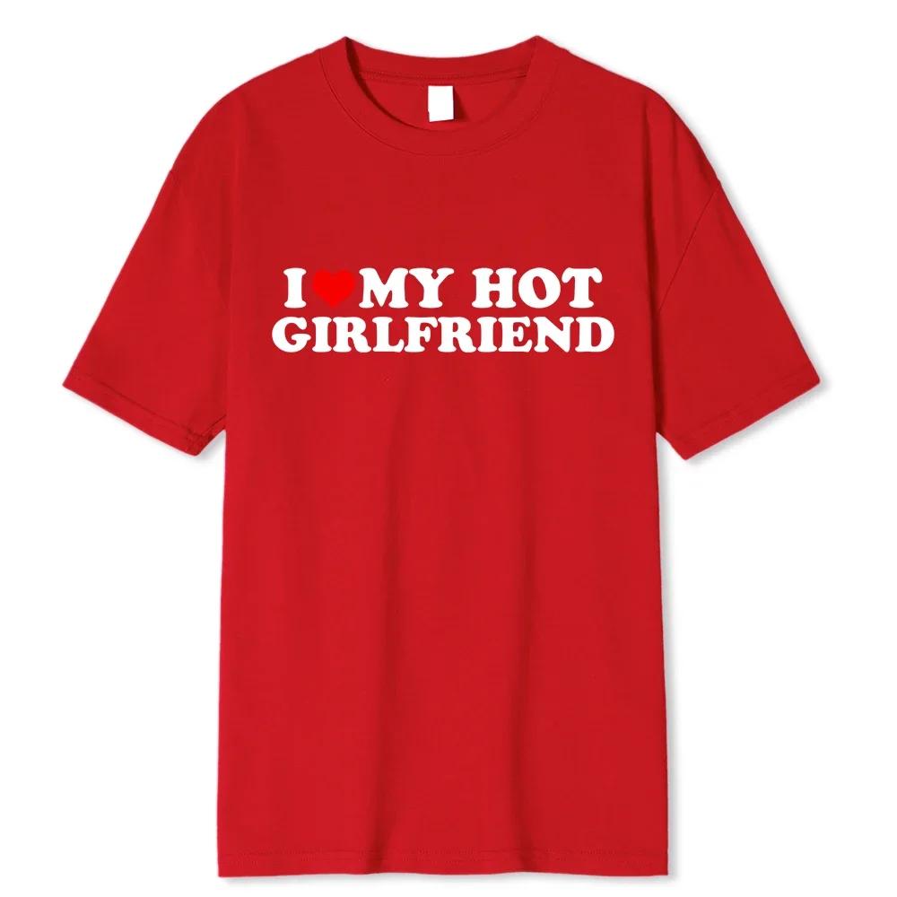 Unisex Vintage Funny I Love My Hot Girlfriend Boyfriend T-Shirt Couple Graphic T Shirt Boyfriends Casual Sport Streetwear Women Clothes