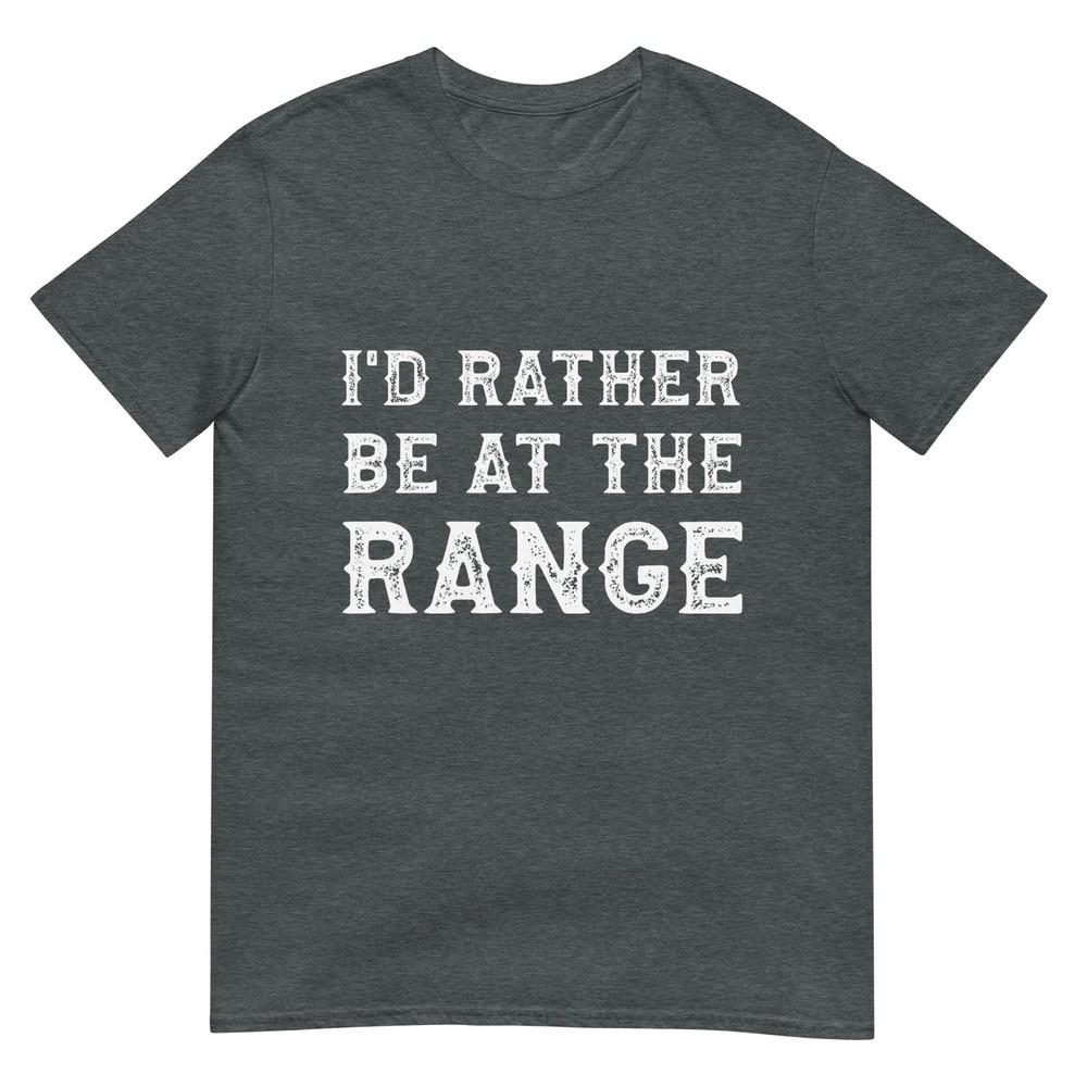 Id Rather Be At The Range Funny Gun Enthusiast TShirt
