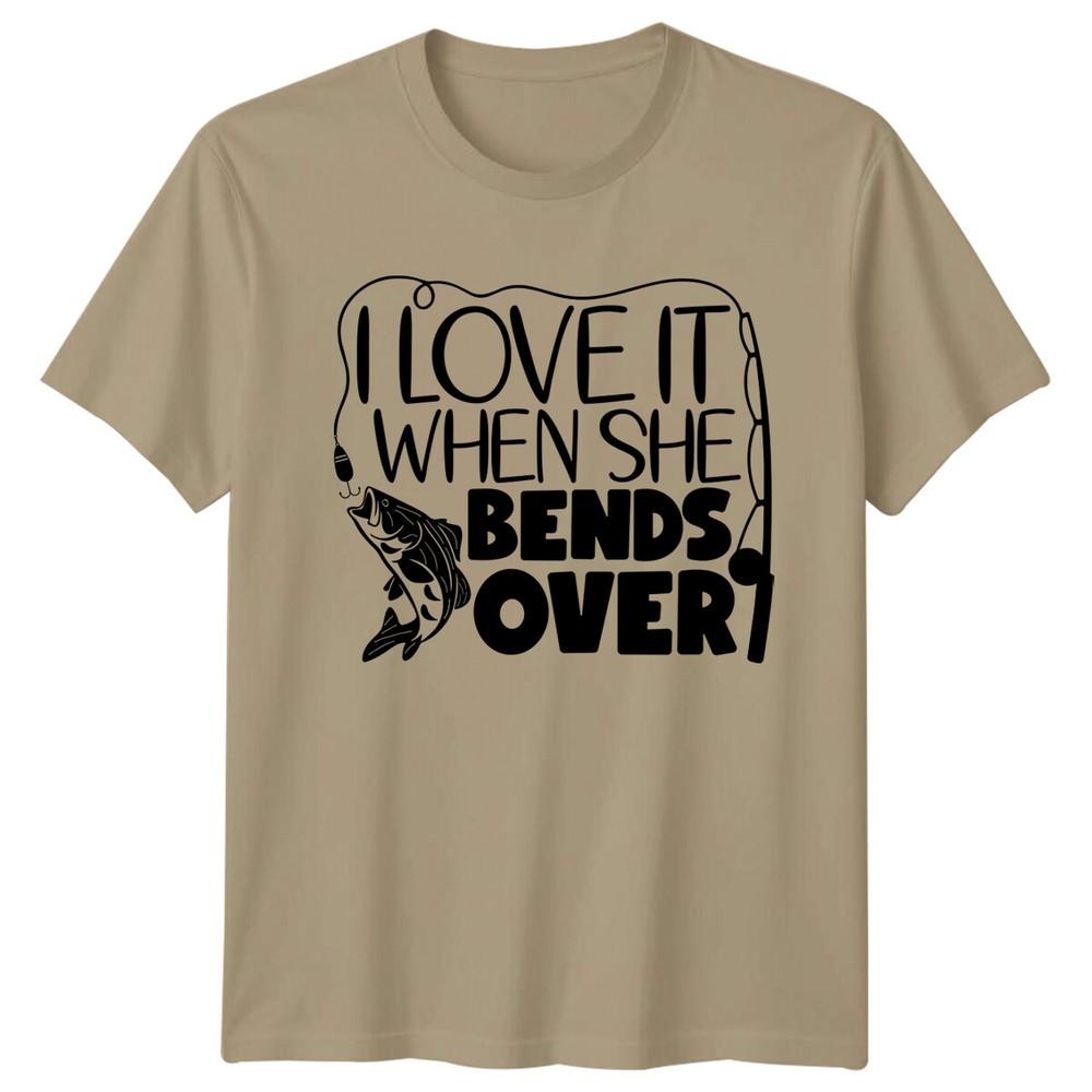 I Love It When She Bends Over Fishing Hobbies Unisexs TShirt