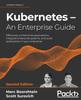 Книга Kubernetes - An Enterprise Guide : Effectively Containerize Applications, Integrate Enterprise Systems, and Scale Applications In Your Enterprise