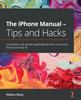 Книга The iPhone Manual - Tips and Hacks : A Complete User Guide To Getting the Best Out of Your iPhone and iOS 14