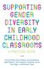 The Supporting Gender Diversity In Early Childhood Classrooms : A Practical Guide Book