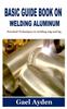 Книга Basic Guide Book On Welding Aluminum : Practical Techniques To Welding Mig and Tig