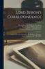 Книга Lord Byron's Correspondence : Chiefly With Lady Melbourne, Mr. Hobhouse, The Hon. Douglas Kinnaird, And P. B. Shelley; Volume 1