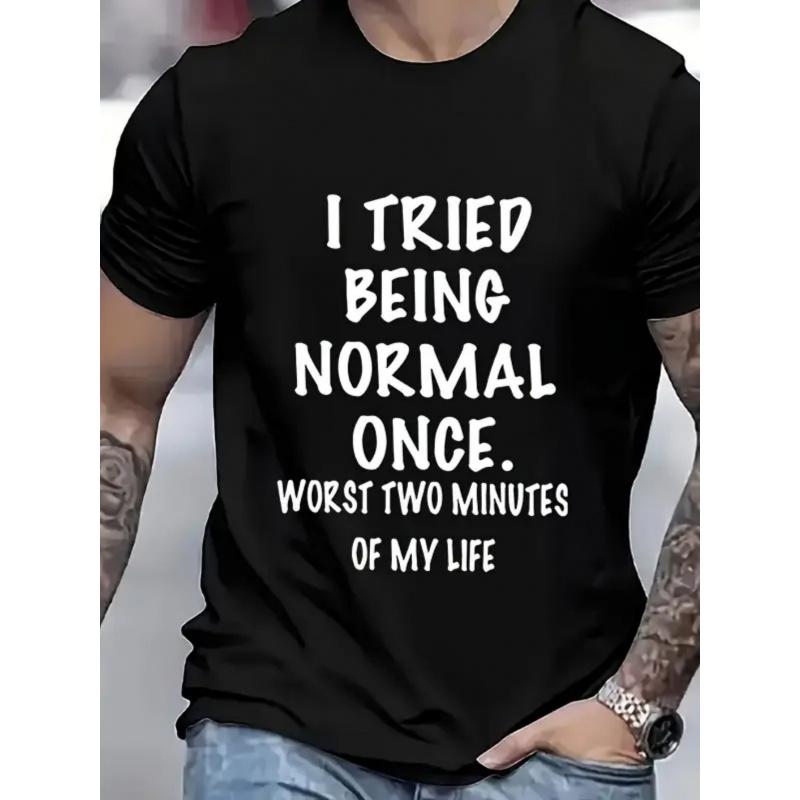 I Tried Normal Once, and It Turned Out to Be The Worst Two Minutes of My Life Patterned Print, Crew Neck Short-sleeved T-shirt, Same Style for Men