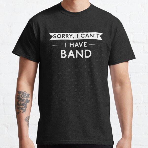 Sorry I Cant I Have Band Design Gift Idea Classic T-Shirt S-3XL