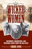 Книга Wicked Women : Notorious, Mischievous, and Wayward Ladies from the Old West