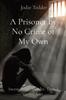 Книга A Prisoner by No Crime of My Own : Incest. Rape. Murder. Then, I Turned Four.