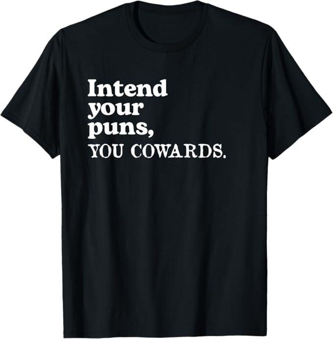 Intend Your Puns - You Cowards Funny Saying T-Shirt, Size S-5XL Unisex T-Shirt