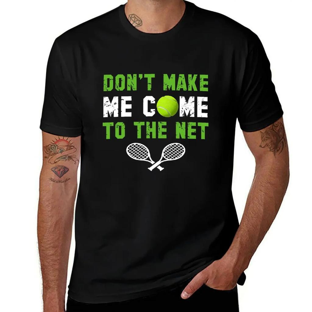Don't Make Me Come To The Net - Funny Gifts for Tennis Players T-Shirt baggy shirts summer tops man t shirt Men's t-shirts