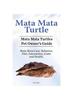 Книга Mata Mata Turtle. Mata Mata Turtles Pet Owner's Guide. Mata Mata Care, Behavior, Diet, Interaction, Costs and Health.