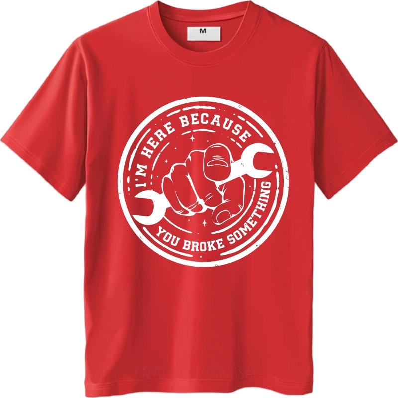 Big Size Summer For Her tshirt Im Here Because You Broke Something Short Sleeve New Arrived Round Neck Tees Teeshirt For Unisex