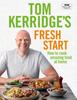 The Tom Kerridge's Fresh Start : Eat Well Every Day with 100 Simple, Tasty and Healthy Recipes for All the Family Book