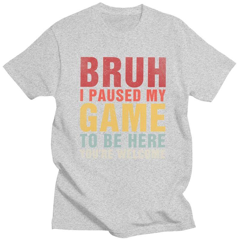 Custom Bruh I Paused My Game To Be Here T Shirts Men Pure Cotton Tee Tops Tshirt Short Sleeve Fashion Tshirt Clothing