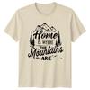 Home Is Where The Mountains Are T-Shirt, Adventure Travel Shirt