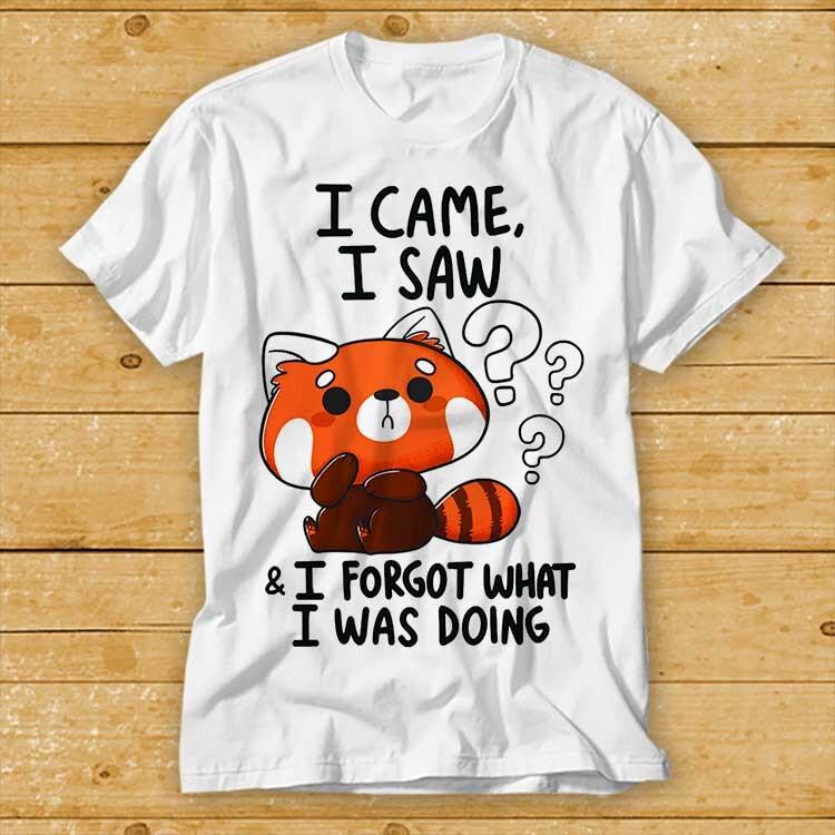 I Came I Saw I Forget What I Was Doing Forgetful Red Panda T Shirt Witty 2360