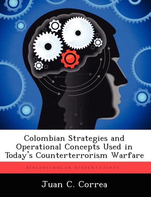 The Colombian Strategies and Operational Concepts Used In Today's Counterterrorism Warfare Book