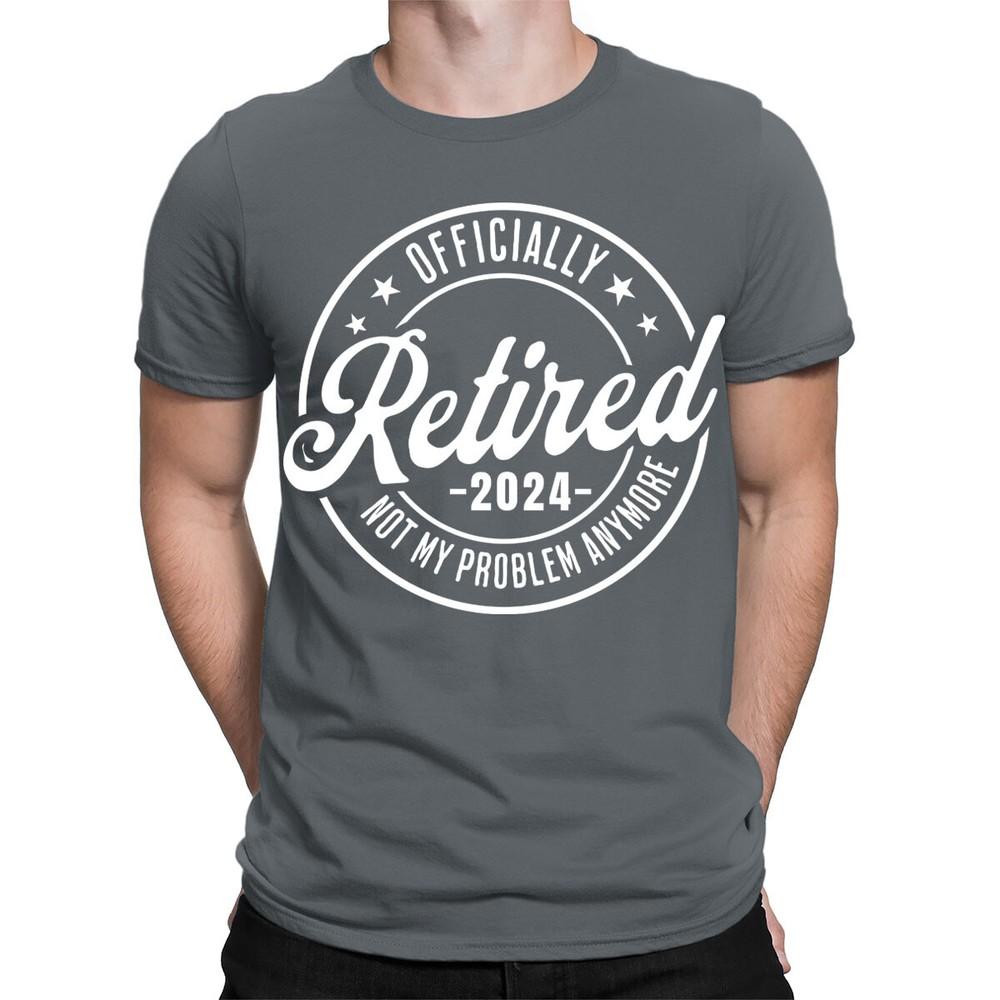 OfficiallyRetired 2024 Not My Problem Anymore Retirement Mens TShirts TA06