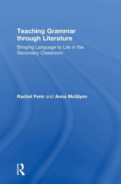 The Teaching Grammar Through Literature : Bringing Language To Life In the Secondary Classroom Book