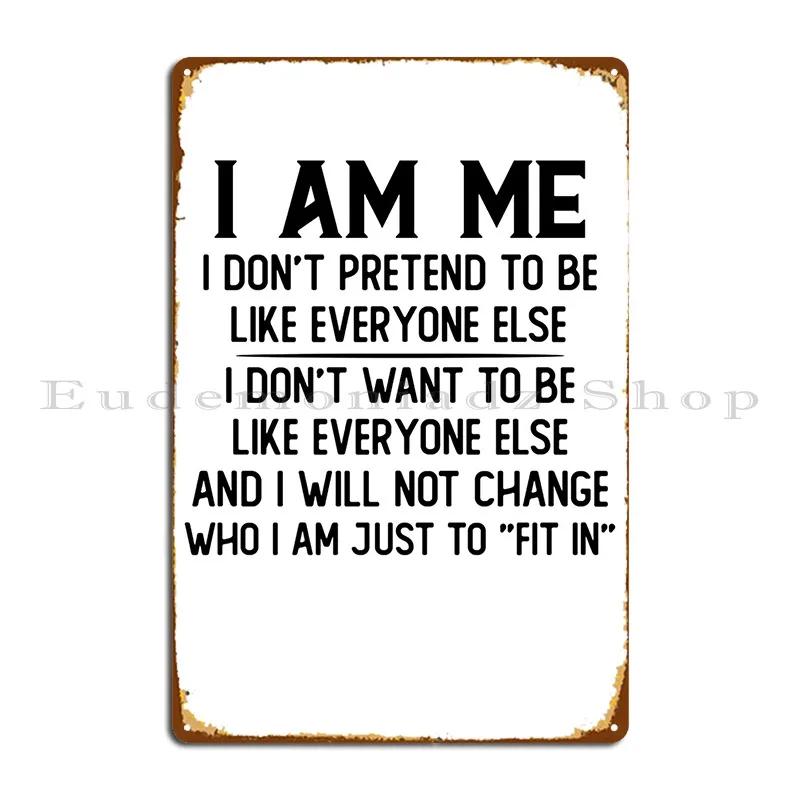 I Am Me I Don T Pretend To Be Like Everyone Else Metal Sign Kitchen Cinema Decoration Decoration Character Tin Sign Poster