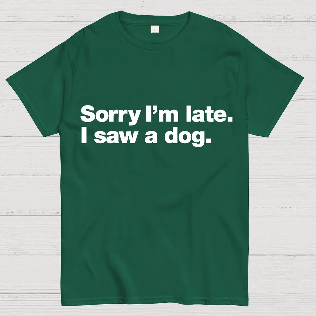 Sorry I'm Late. I Saw A Dog Geeky T-Shirt